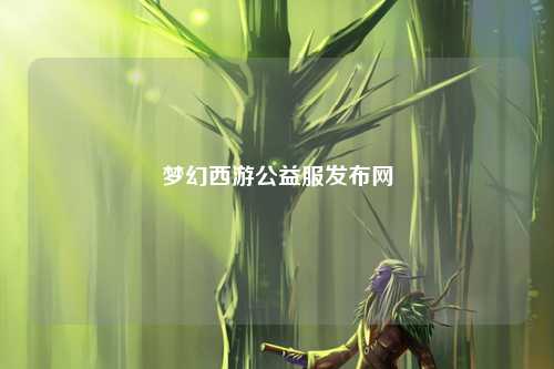 梦幻西游公益服发布网